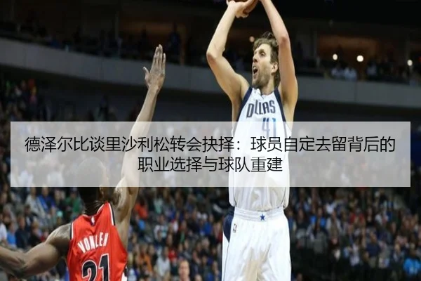 德泽尔比谈里沙利松转会抉择：球员自定去留背后的职业选择与球队重建